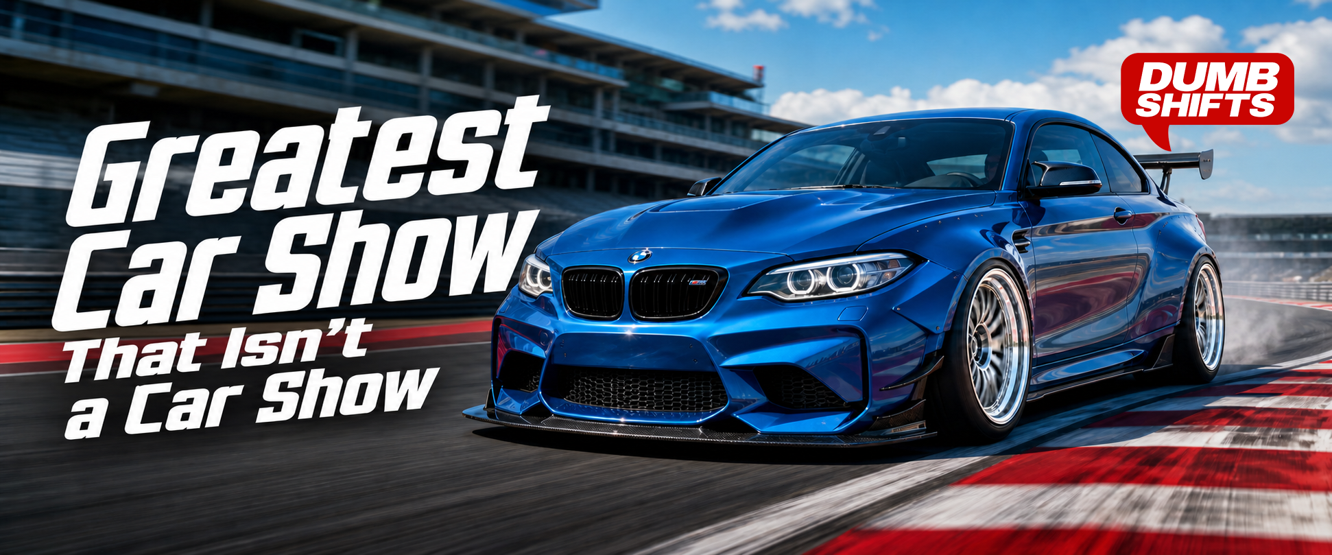 A blue widebody sports car racing on a track, with large text reading 'Greatest Car Show That Isn't a Car Show' and a 'Dumb Shifts' logo in the top right.